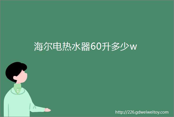 海尔电热水器60升多少w